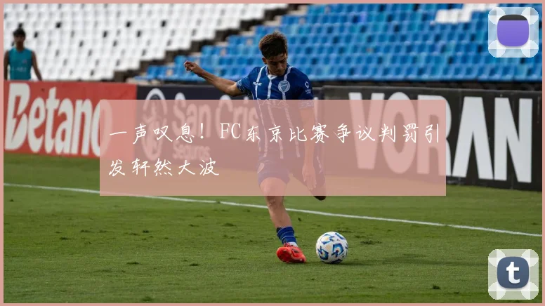 一声叹息！FC东京比赛争议判罚引发轩然大波
